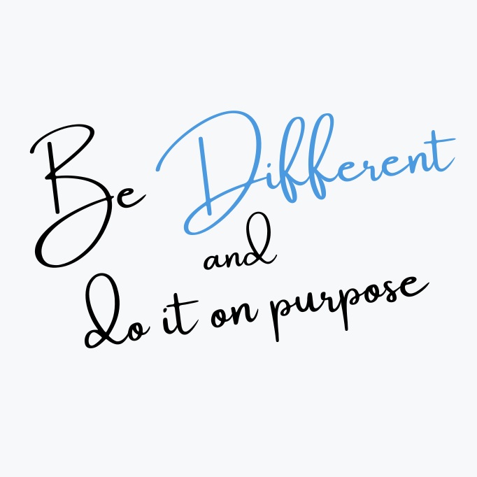 Be different and do it on purpose